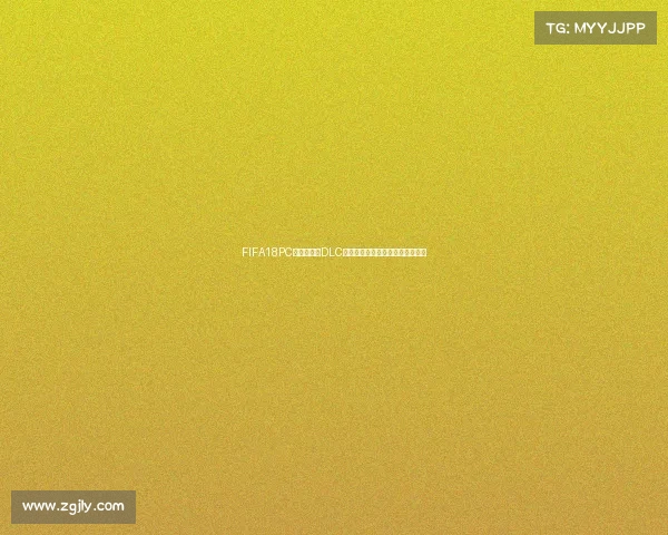 FIFA18PC世界杯模式DLC全面解析与玩法体验指南深度攻略